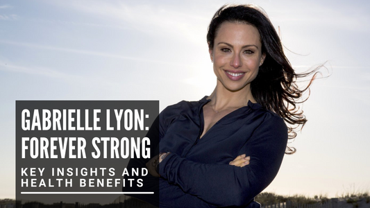 Gabrielle Lyon: Forever Strong – Key Insights and Health Benefits